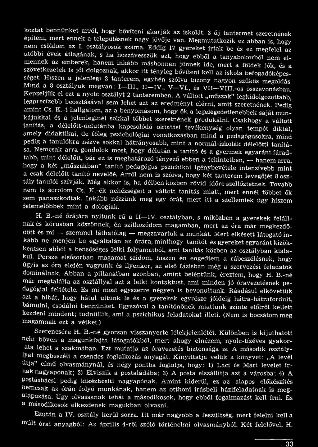 Hiszen a jelenlegi 2 tanterem, egyhén szólva bizony nagyon szűkös megoldás Mind a 8 osztályuk megvan: I III., II-IV., V -V I., és VII-VIII.-os összevonásban.