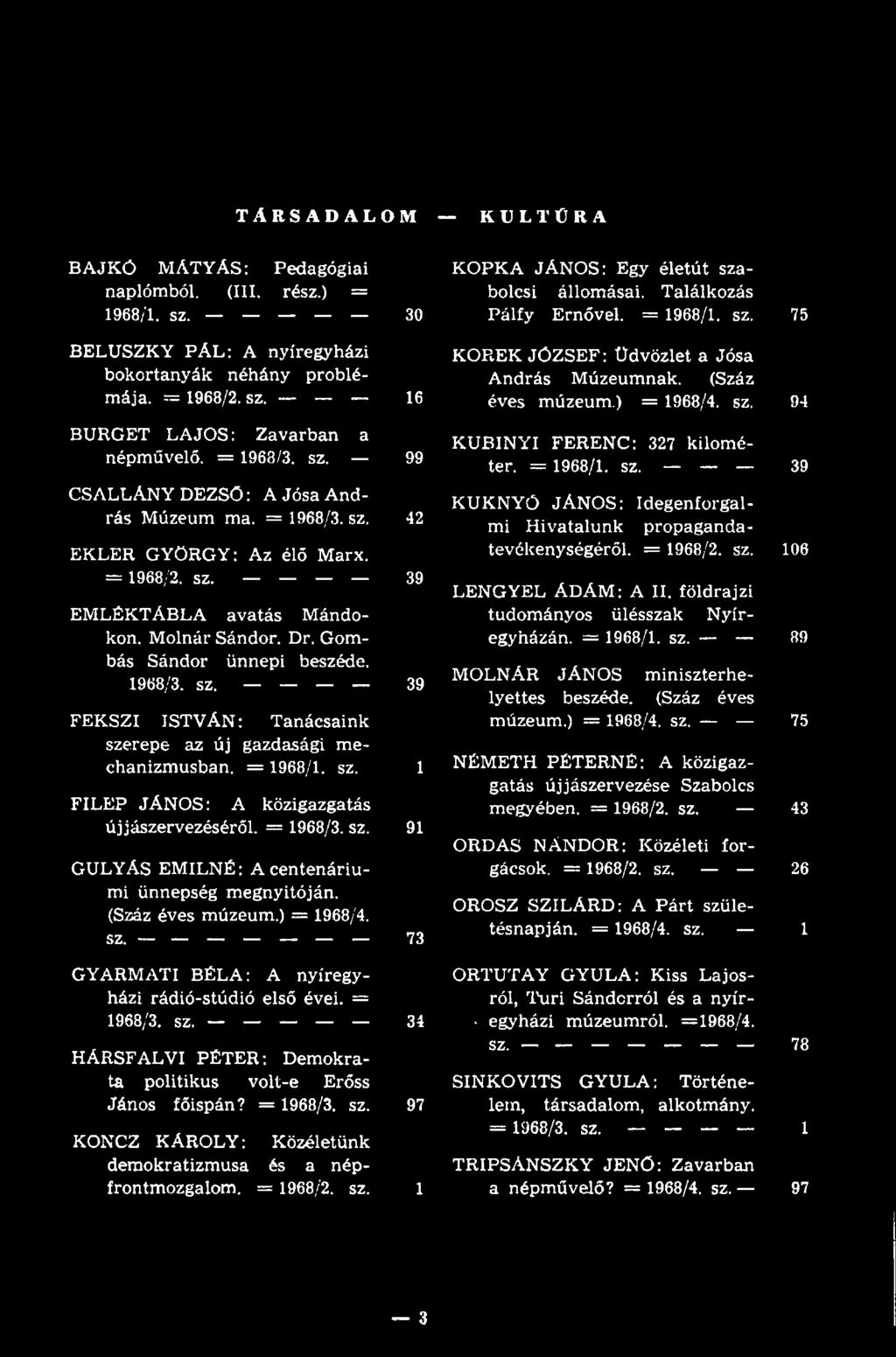 Találkozás Pálfy Ernővel. = 1968/1. sz. 75 KOREK JÓZSEF: Üdvözlet a Jósa András Múzeumnak. (Száz éves múzeum.) = 1968/4. sz. 94 KUBINYI FERENC: 327 kilométer. = 1968/1. sz. 39 KUKNYÓ JÁNOS: Idegenforgalmi Hivatalunk propagandatevékenységéről.