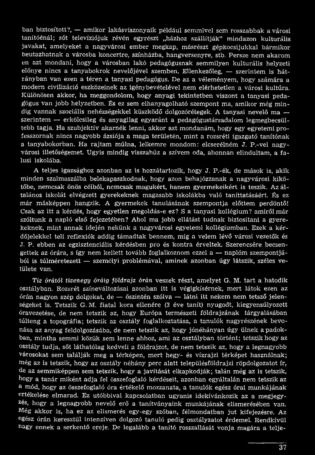 Ellenkezőleg, szerintem is hátrányban van ezen a téren a tanyasi pedagógus. De az a véleményem, hogy számára a modern civilizáció eszközeinek az igénybevételével nem elérhetetlen a városi kultúra.