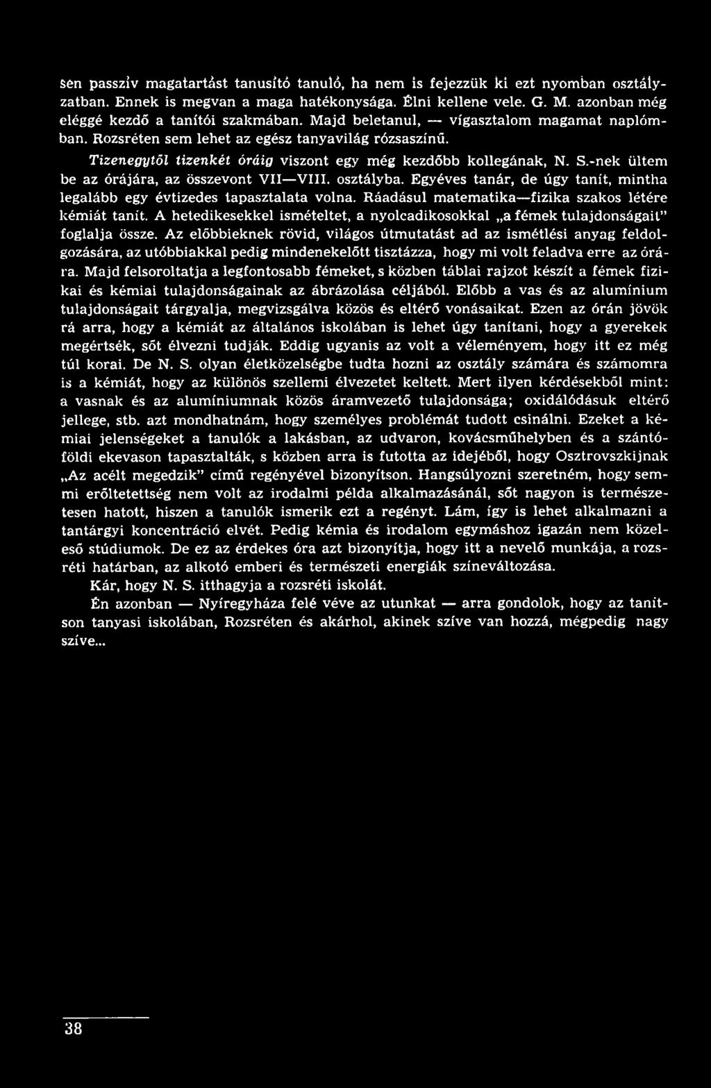 Az előbbieknek rövid, világos útmutatást ad az ismétlési anyag feldolgozására, az utóbbiakkal pedig mindenekelőtt tisztázza, hogy mi volt feladva erre az órára.