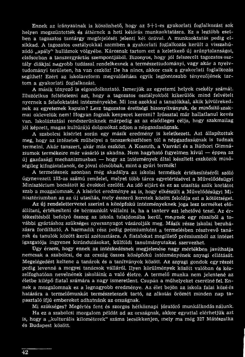 De ha nincs, akkor csak a gyakorlati foglalkozás segíthet! Ezért az iskolareform megvalósítása egyik legfontosabb tényezőjének tartom a gyakorlati foglalkozást. A másik tényező is elgondolkoztató.