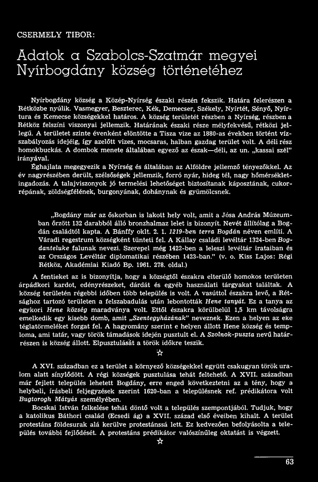 A dombok menete általában egyező az észak déli, az un. kassai szél irányával. Éghajlata megegyezik a Nyírség és általában az Alföldre jellemző tényezőkkel.