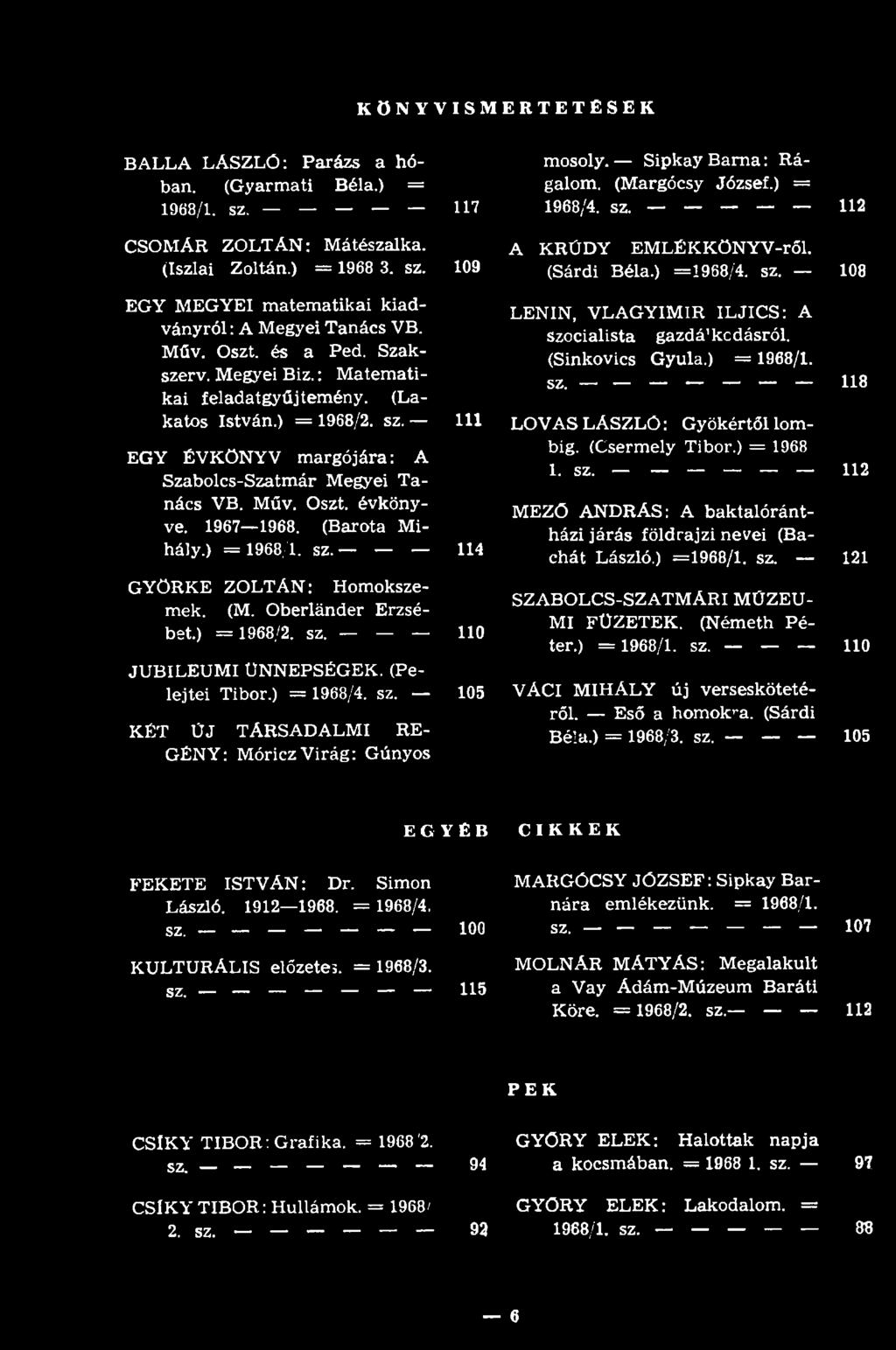 sz. 118 LOVAS LÁSZLÓ: Gyökértől lombig. (Csermely Tibor.) = 1968 1. sz. 112 MEZŐ ANDRÁS: A baktalórántházi járás földrajzi nevei (Bachát László.) =1968/1. sz. 121 SZABOLCS-SZATMÁRI MÚZEU MI FÜZETEK.