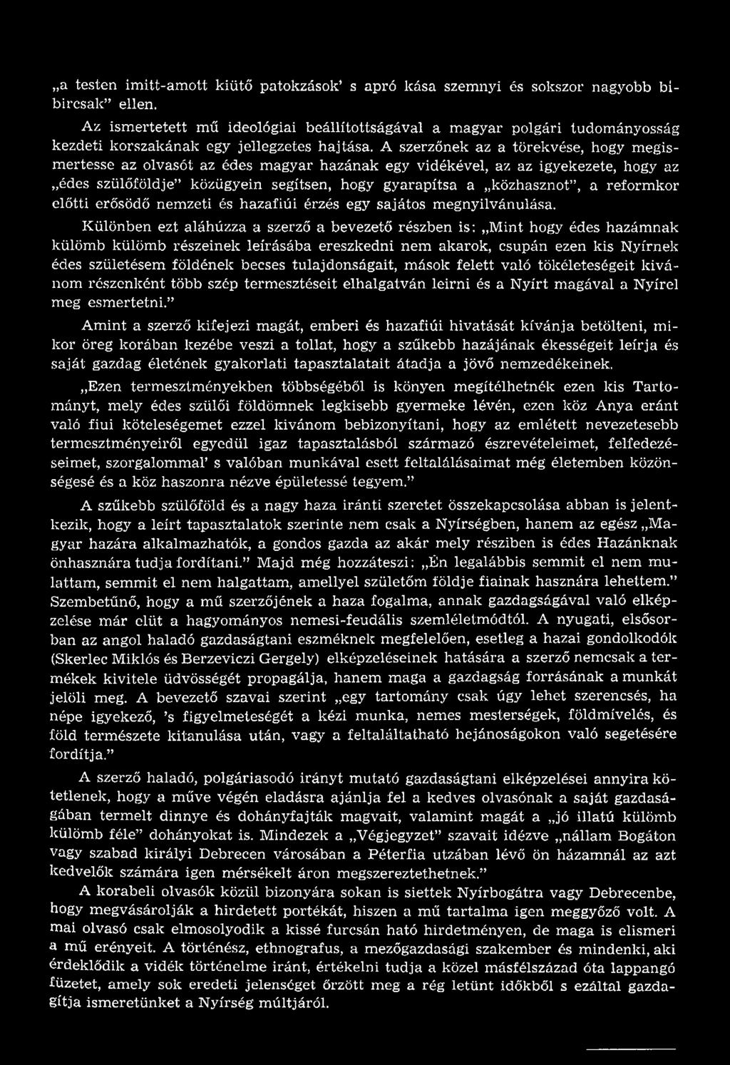 Különben ezt aláhúzza a szerző a bevezető részben is: Mint hogy édes hazámnak külömb külömb részeinek leírásába ereszkedni nem akarok, csupán ezen kis Nyírnek édes születésem földének becses