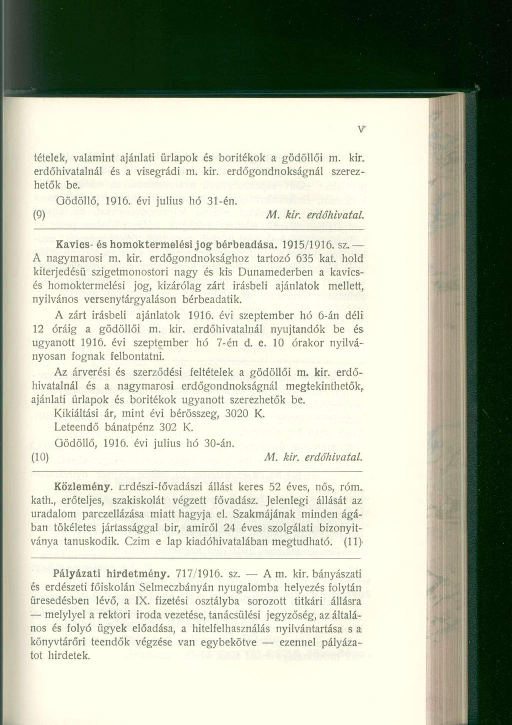 tételek, valamin t ajánlat i űrlapo k é s borítéko k a gödöllő i m. kir. erdőhivatalnál é s a visegrád i m. kir. erdőgondnokságná l szerez - hetők be. Gödöllő, 1916. évi júliu s h ó 31-én. (9) M. kir. erdőhivatal. Kavics- és homoktermelési jog bérbeadása.