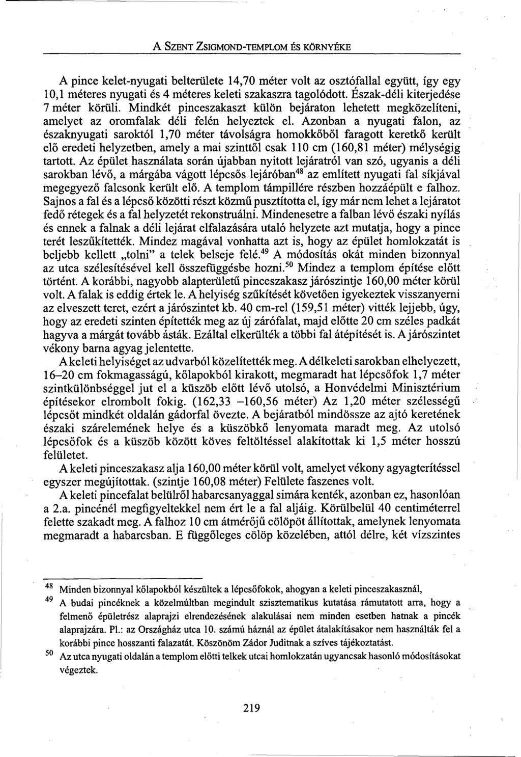 A SZENT ZSIGMOND-TEMPLOM ÉS KÖRNYÉKE A pince kelet-nyugati belterülete 14,70 méter volt az osztófallal együtt, így egy 10,1 méteres nyugati és 4 méteres keleti szakaszra tagolódott.