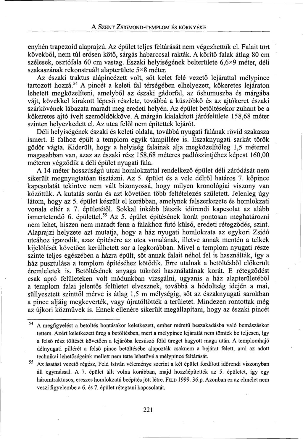 A SZENT ZSIGMOND-TEMPLOM ÉS KÖRNYÉKE enyhén trapezoid alaprajzú. Az épület teljes feltárását nem végezhettük el. Falait tört kövekből, nem túl erősen kötő, sárgás habarccsal rakták.