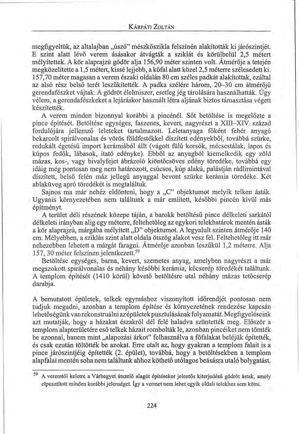 KÁRPÁTI ZOLTÁN megfigyeltük, az altalajban úszó" mészkőszikla felszínén alakították ki járószintjét. E szint alatt lévő verem ásásakor átvágták a sziklát és körülbelül 2,5 métert mélyítettek.