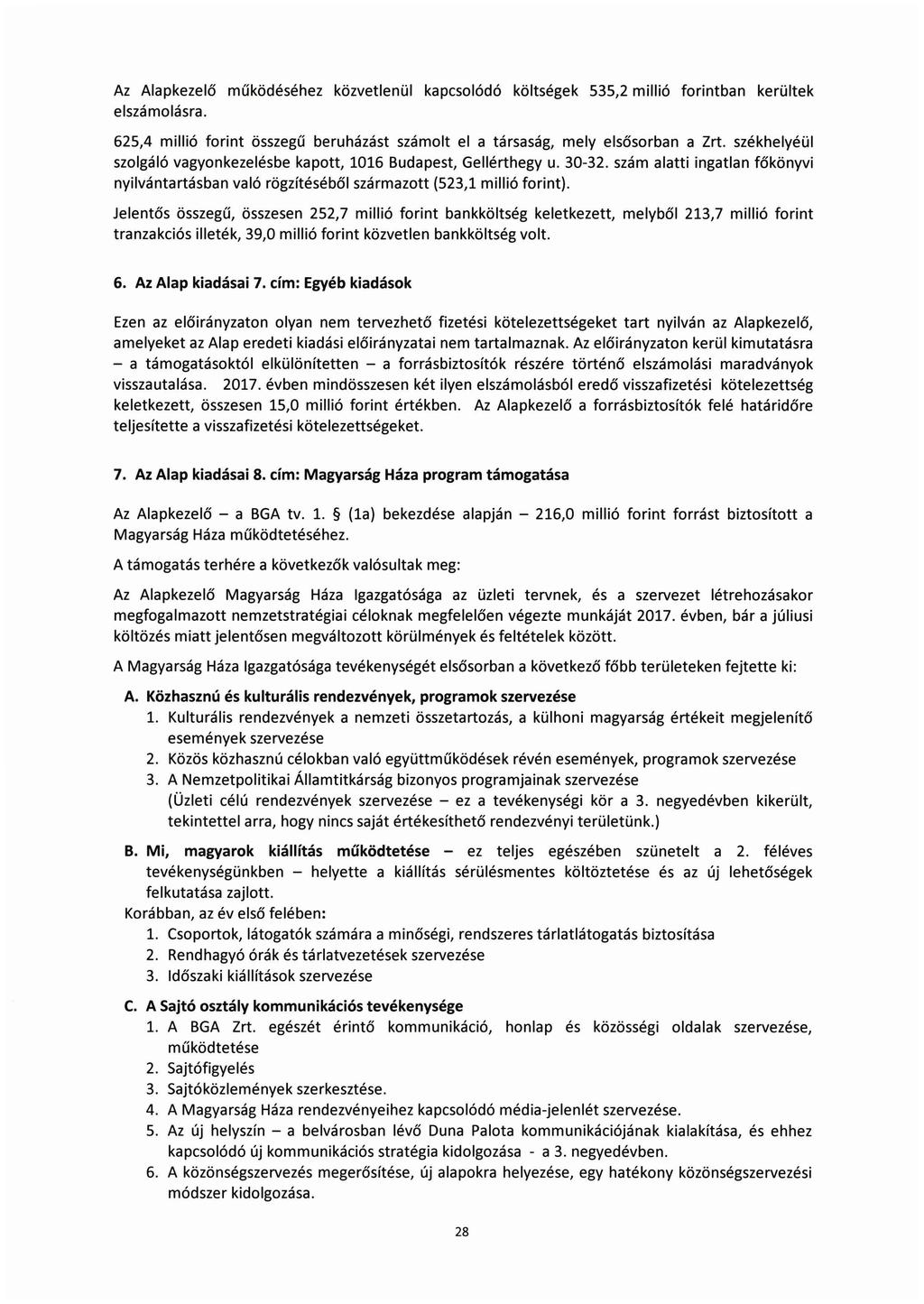 Az Alapkezelő működéséhez közvetlenül kapcsolódó költségek 535,2 millió forintban kerültek elszámolásra. 625,4 millió forint összegű beruházást számolt el a társaság, mely elsősorban a Zrt.