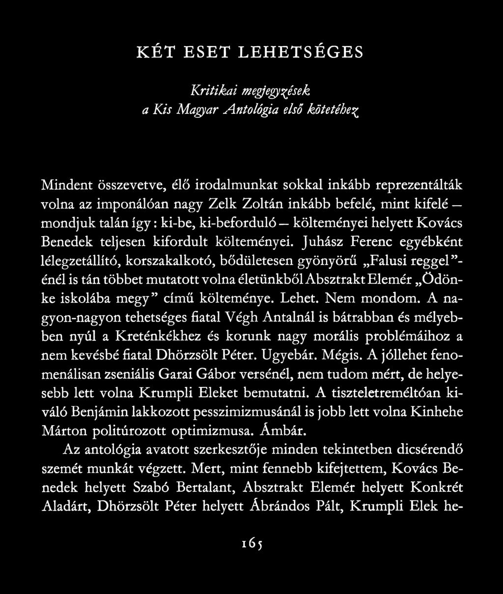 Juhász Ferenc egyébként lélegzetállító, korszakalkotó, bődületesen gyönyörű Falusi r e g g e l énél is tán többet mutatott volna életünkből Absztrakt Elemér Ödönke iskolába megy című költeménye.