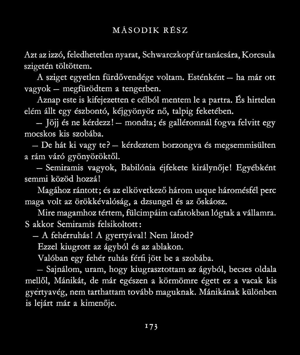 mondta; és galléromnál fogva felvitt egy mocskos kis szobába. De hát ki vagy te? kérdeztem borzongva és megsemmisülten a rám váró gyönyöröktől. Semiramis vagyok, Babilónia éj fekete királynője!