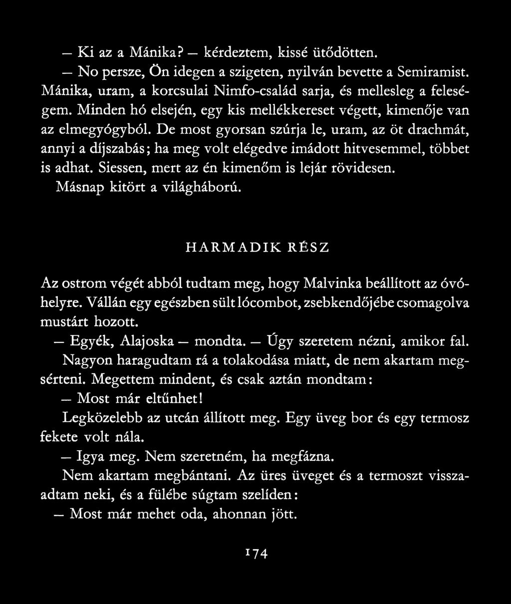 De most gyorsan szúrja le, uram, az öt drachmát, annyi a díjszabás; ha meg volt elégedve imádott hitvesemmel, többet is adhat. Siessen, mert az én kimenőm is lejár rövidesen.