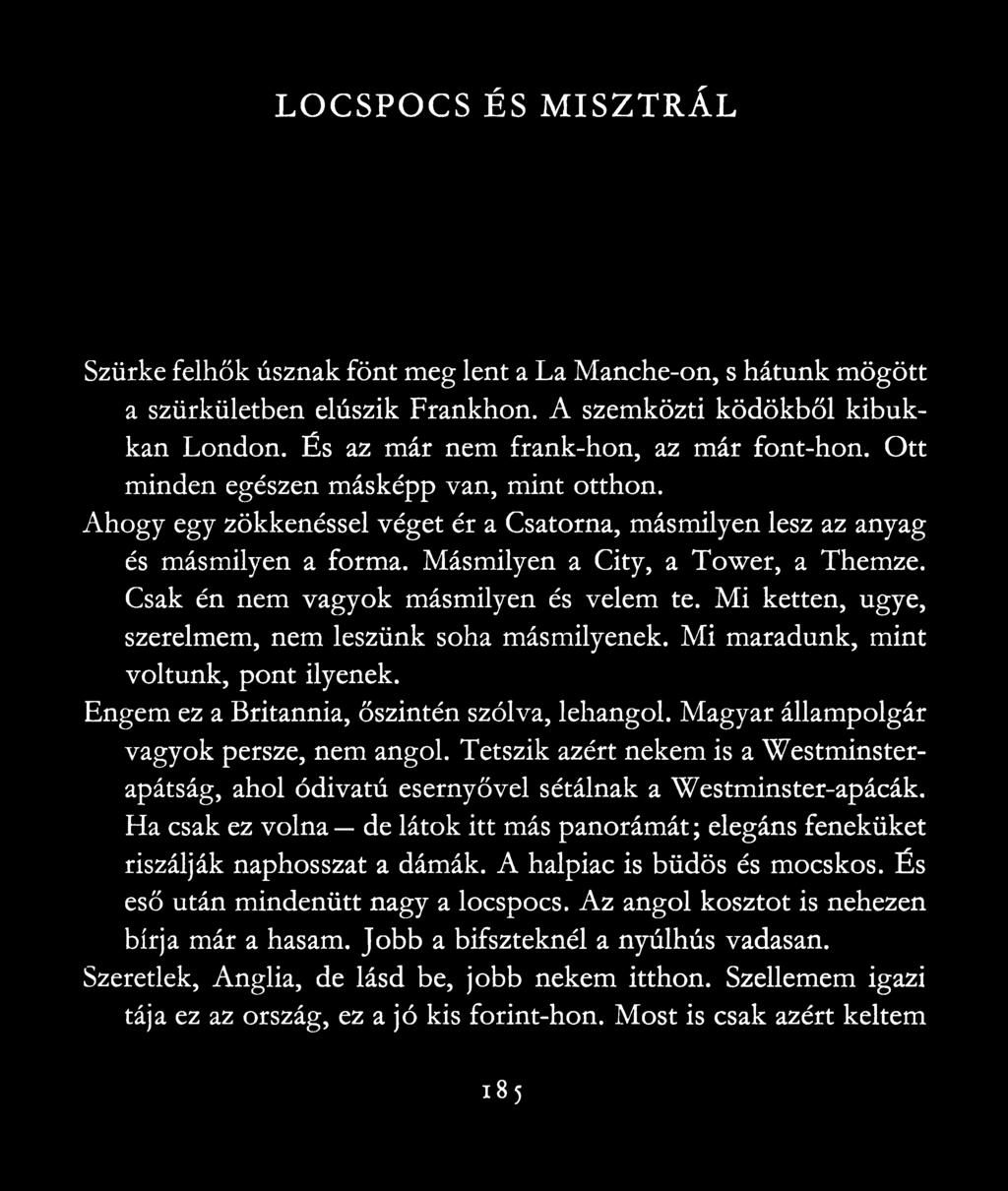 Csak én nem vagyok másmilyen és velem te. Mi ketten, ugye, szerelmem, nem leszünk soha másmilyenek. Mi maradunk, mint voltunk, pont ilyenek. Engem ez a Britannia, őszintén szólva, lehangol.