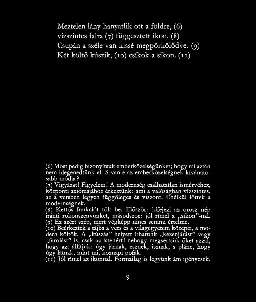 A modernség csalhatatlan ismérvéhez, központi axiómájához érkeztünk: ami a valóságban vízszintes, az a versben legyen függőleges és viszont. Enélkül lőttek a modernségnek. (8) Kettős funkciót tölt be.