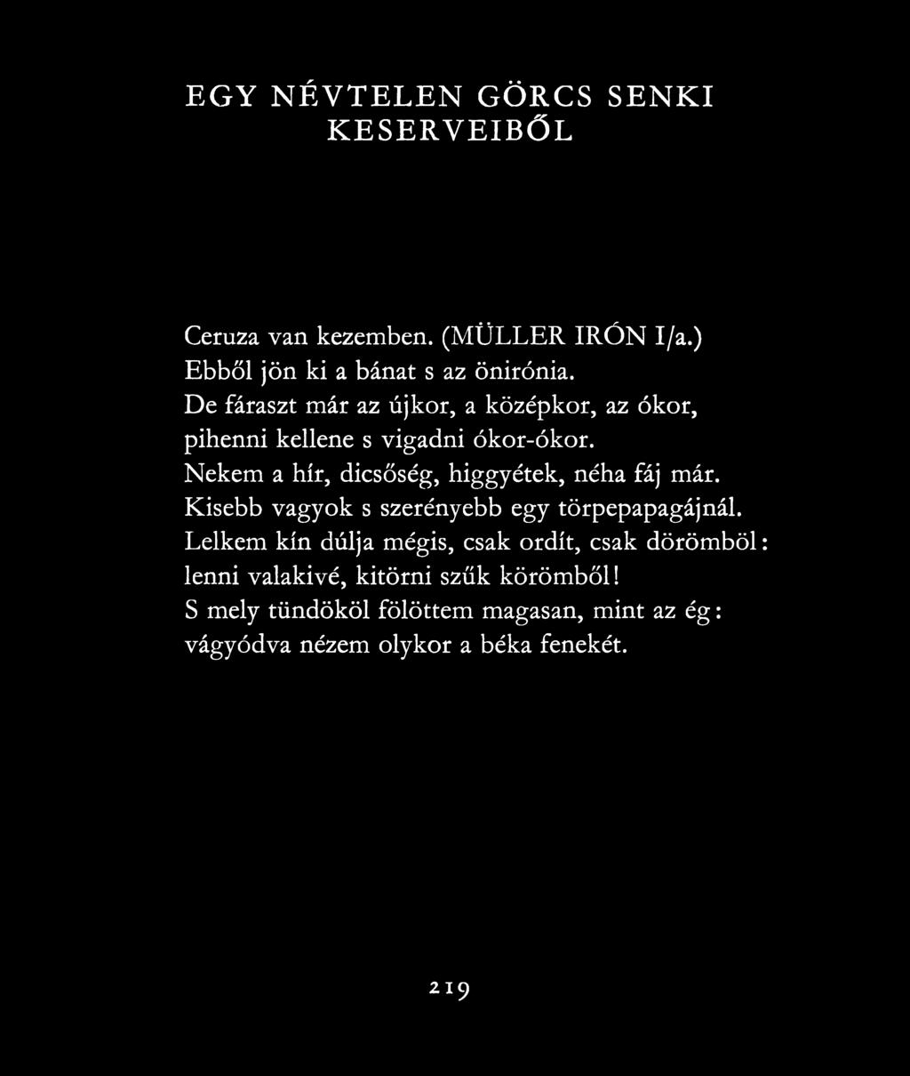 Nekem a hír, dicsőség, higgyétek, néha fáj már. Kisebb vagyok s szerényebb egy törpepapagájnál.