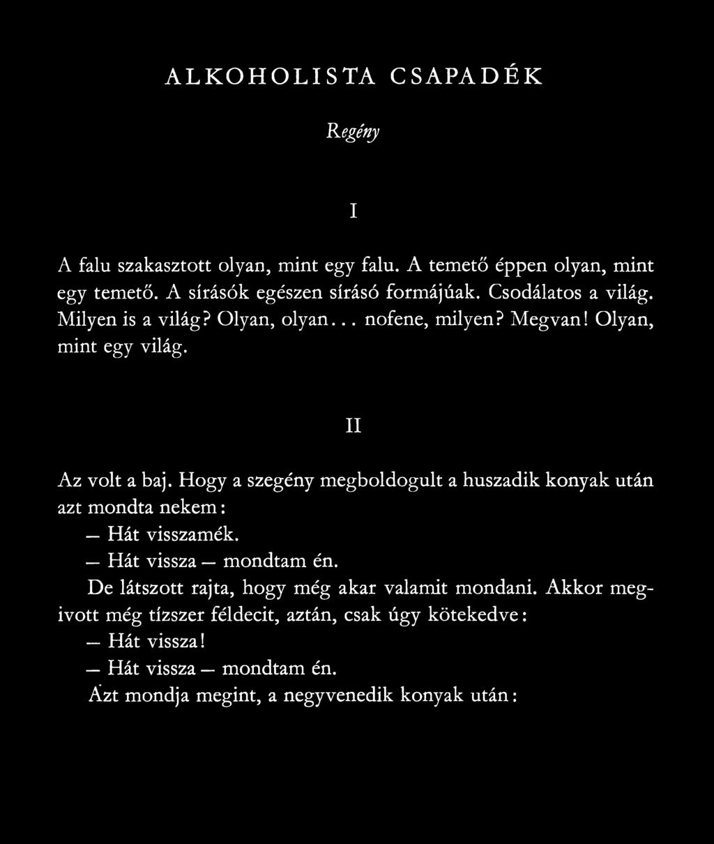 II Az volt a baj. Hogy a szegény megboldogult a huszadik konyak után azt mondta nekem: Hát visszamék. Hát vissza mondtam én.