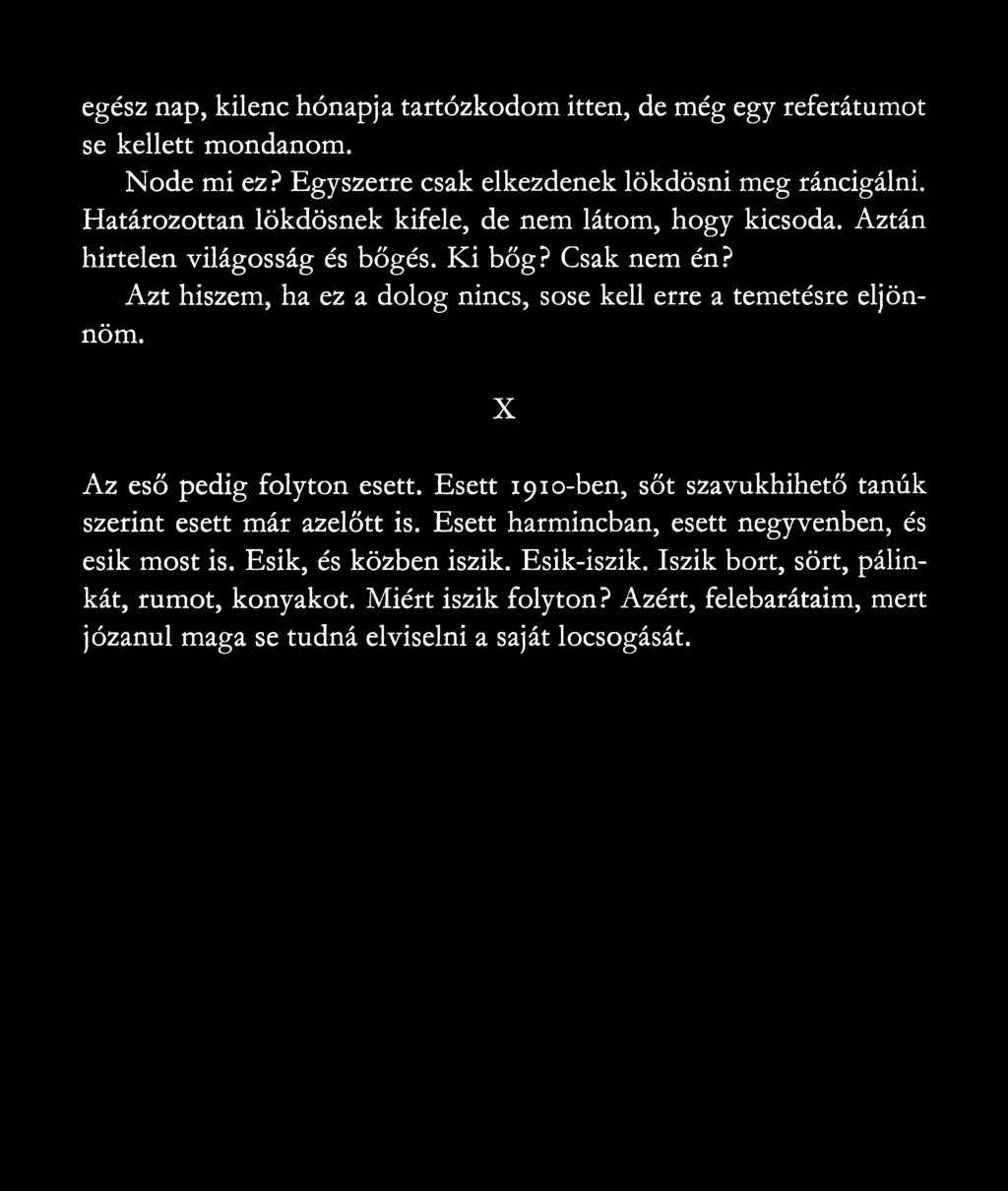 Azt hiszem, ha ez a dolog nincs, sose kell erre a temetésre eljönnöm. X Az eső pedig folyton esett. Esett 1910-ben, sőt szavukhihető tanúk szerint esett már azelőtt is.