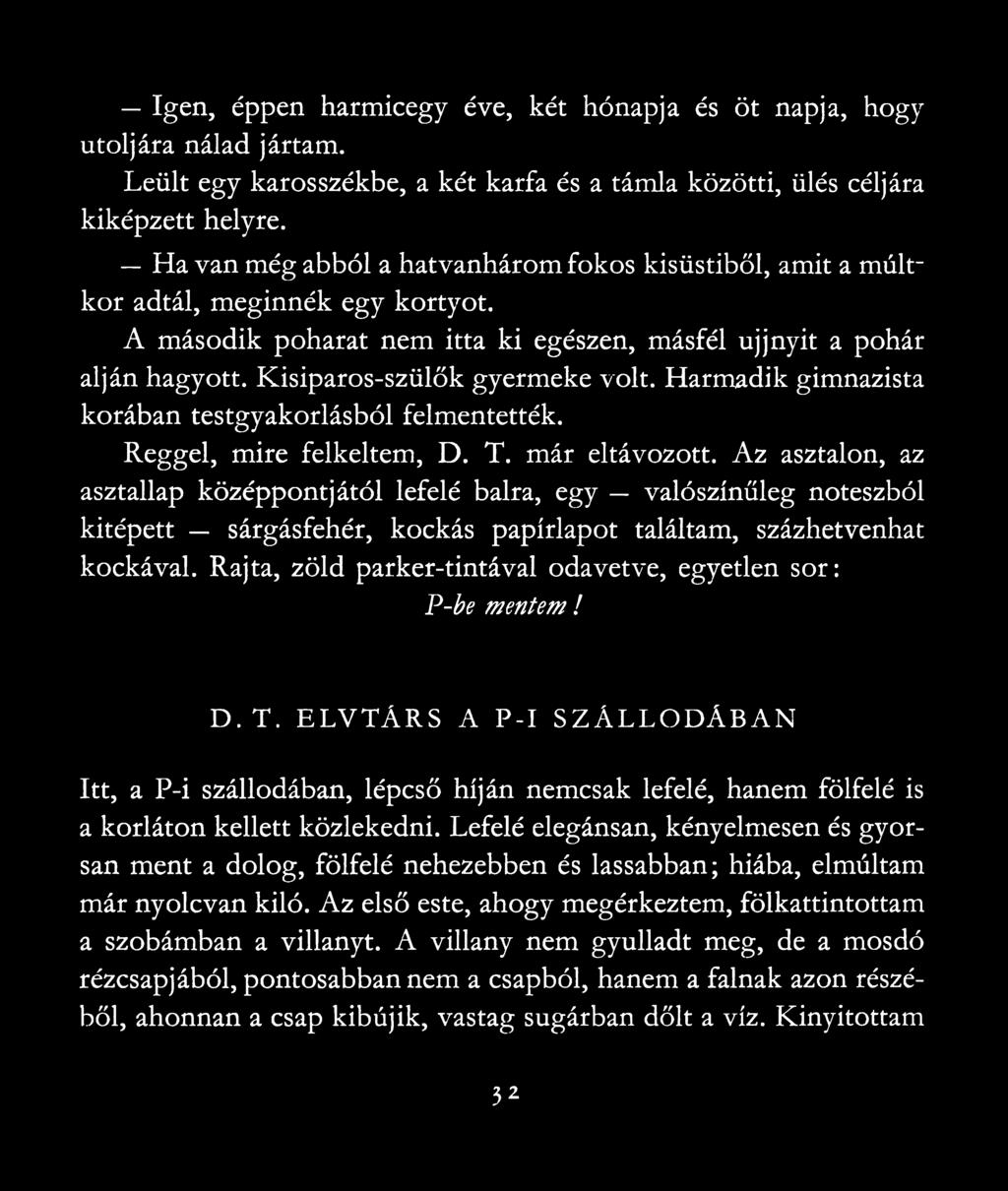 Kisiparos-szülők gyermeke volt. Harmadik gimnazista korában testgyakorlásból felmentették. Reggel, mire felkeltem, D. T. már eltávozott.
