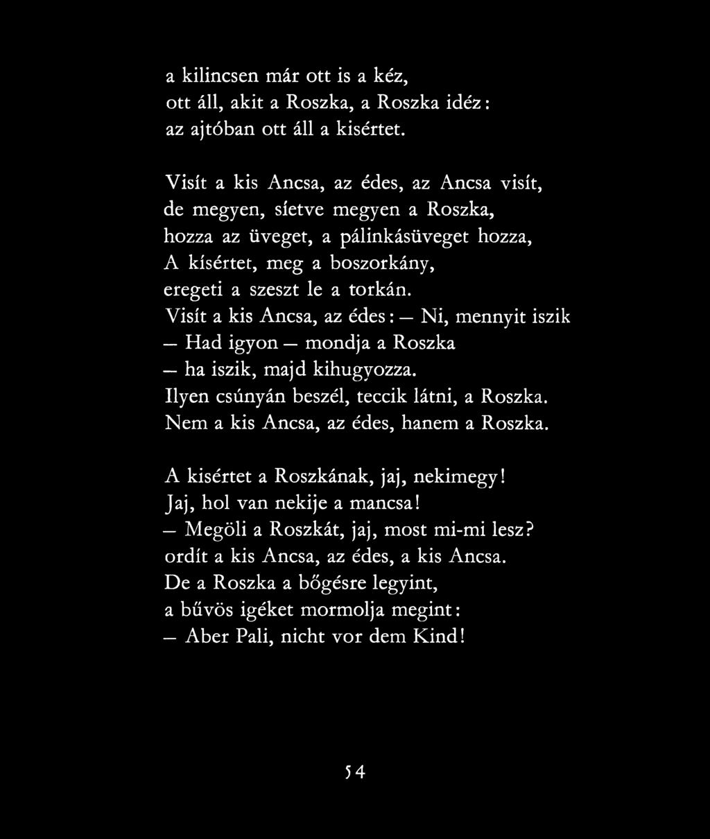 Visít a kis Ancsa, az édes: Ni, mennyit iszik Had igyon mondja a Roszka ha iszik, majd kihugyozza. Ilyen csúnyán beszél, teccik látni, a Roszka.