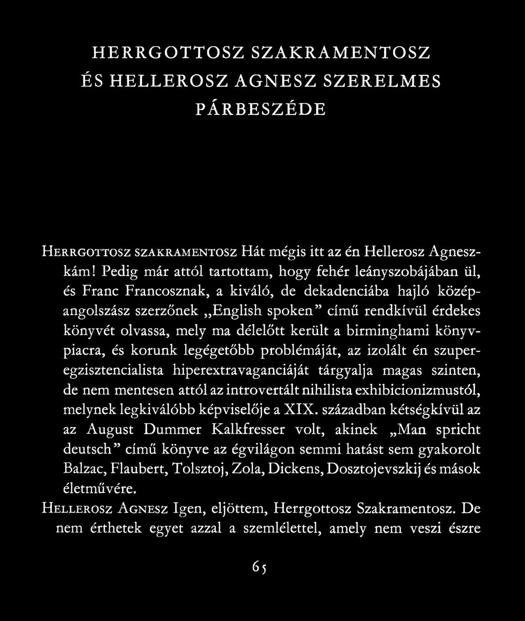 ma délelőtt került a birminghami könyvpiacra, és korunk legégetőbb problémáját, az izolált én szuperegzisztencialista hiperextravaganciáját tárgyalja magas szinten, de nem mentesen attól az