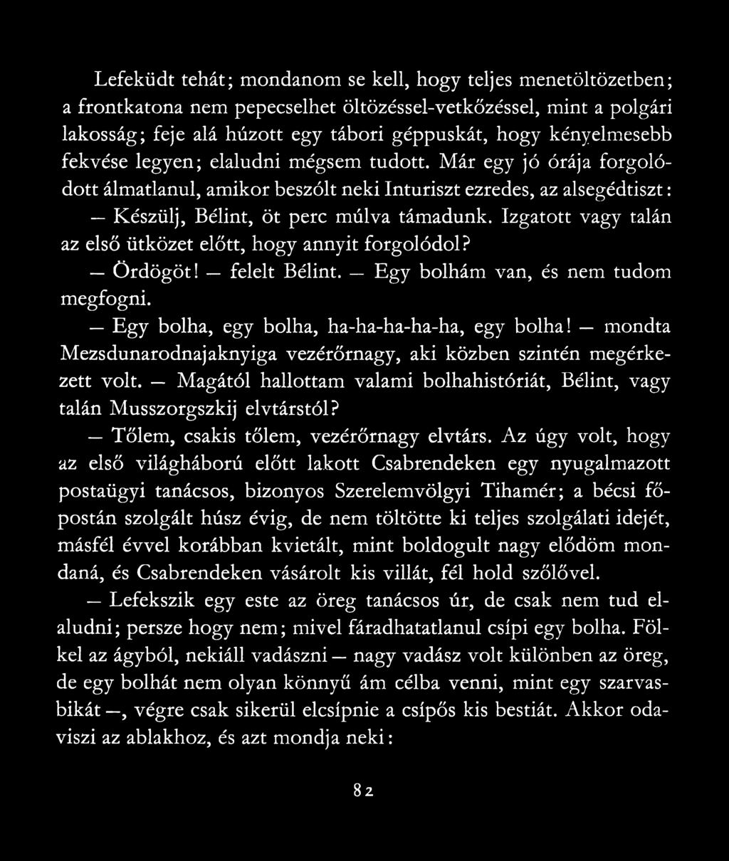 Izgatott vagy talán az első ütközet előtt, hogy annyit forgolódol? Ördögöt! felelt Bélint. Egy bolhám van, és nem tudom megfogni. Egy bolha, egy bolha, ha-ha-ha-ha-ha, egy bolha!