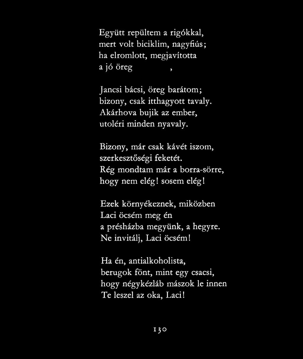 Rég mondtam már a borra-sörre, hogy nem elég! sosem elég! Ezek környékeznek, miközben Laci öcsém meg én a présházba megyünk, a hegyre.