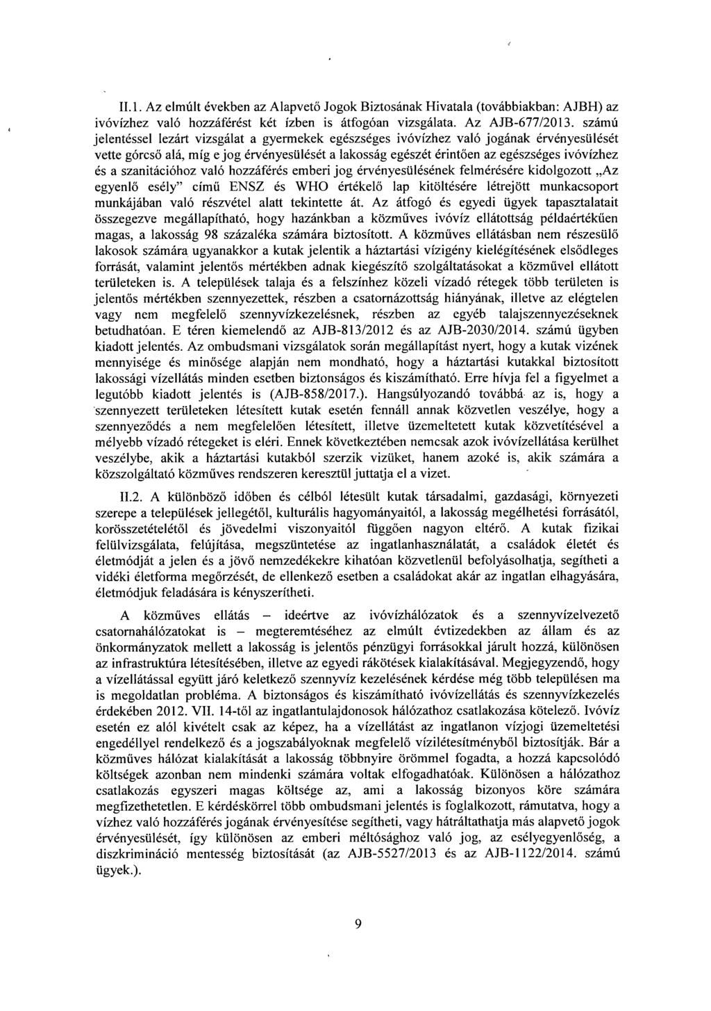 II.1. Az elmúlt években az Alapvető Jogok Biztosának Hivatala (továbbiakban : AJBH) az ivóvízhez való hozzáférést két ízben is átfogóan vizsgálata. Az AJB-677/2013.