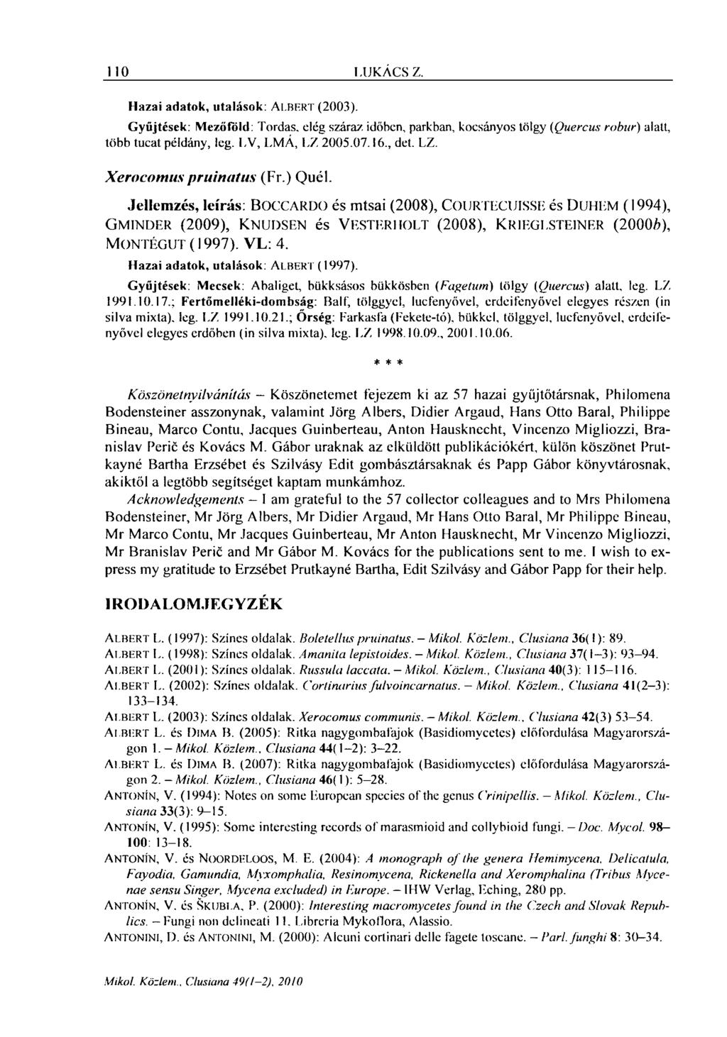 110 LUKÁCS Z. Ilazai adatok, utalások: ALBERT (2003). Gyűjtések: Mezőföld: Tordas, elég száraz, időben, parkban, kocsányos tölgy (Quercus robur) alatt, több tucat példány, leg. LV, LMÁ, LZ 2005.07.16.