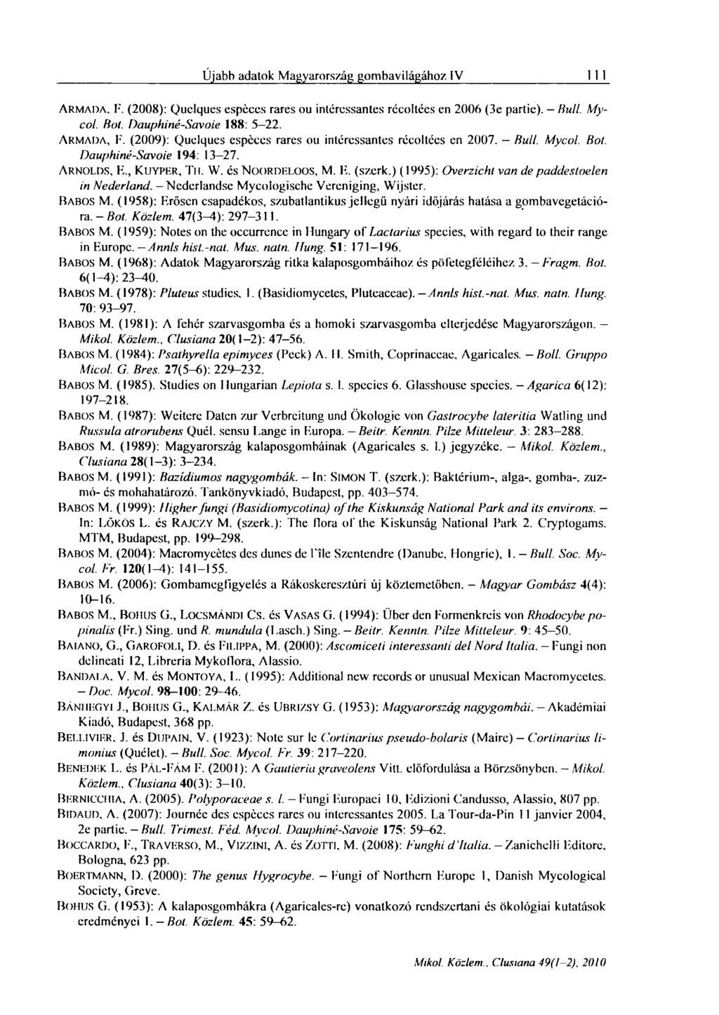 Újabh adatok Magyarország gombavilágához IV I 1 I ARMADA, F. (2008): Quelques especes rares ou interessantes récoltées en 2006 (3e partié). - Rull. Myco/. Bot. Dauphiné-Savoie 188: 5 22. ARMADA, F. (2009): Quelques espéces rares ou interessantes récoltées en 2007.
