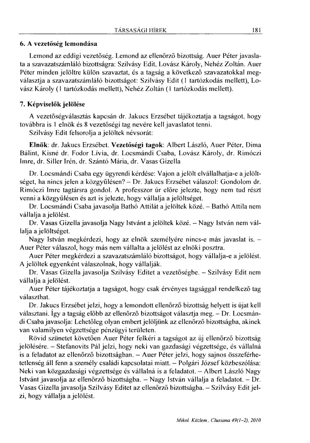 TÁRSASÁGI HÍREK 181 6. A vezetőség lemondása Lemond az eddigi vezetőség. Lemond az ellenőrző bizottság. Auer Péter javaslata a szavazatszámláló bizottságra: Szilvásy Edit, Lovász Károly, Nehéz Zoltán.