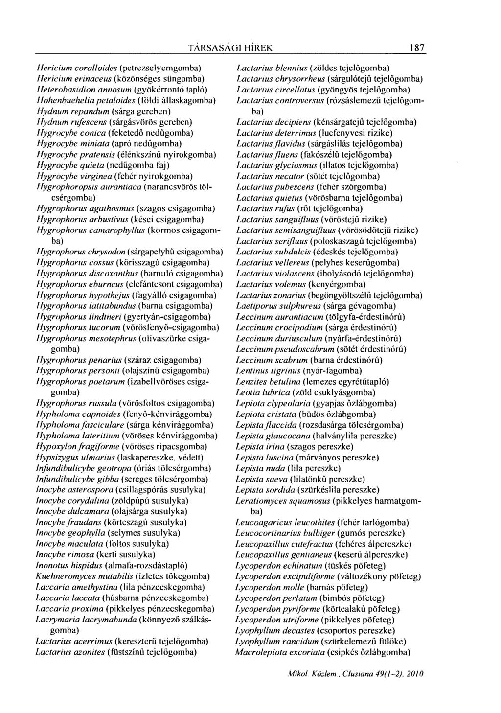 TÁRSASÁGI HÍREK 187 llericium coralloides (petrezselyemgomba) Hericium erinaceus (közönséges süngomba) Heterobasidion annosum (gyökérrontó tapló) llohenbuehelia petaloides (földi állaskagomba) Hydnum