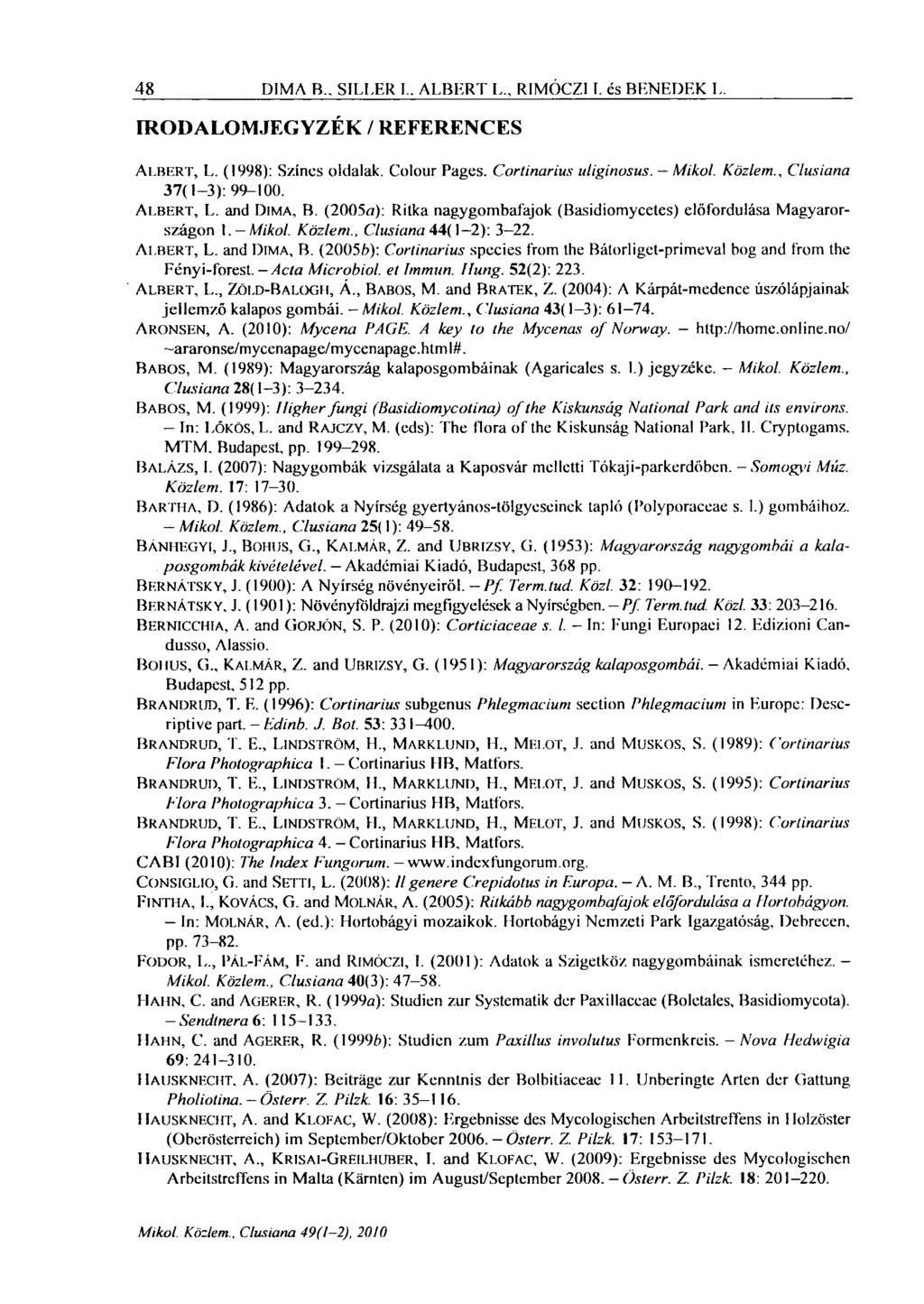 48 DIMA B.. SILLER I.. ALBERT L.. RIMÓCZI 1. és BENEDEK L. IRODALOMJEGYZÉK / REFERENCES ALBERT, L. (1998): Színes oldalak. Colour Pages. Cortinarius uliginosus. Mikol. Köziem.