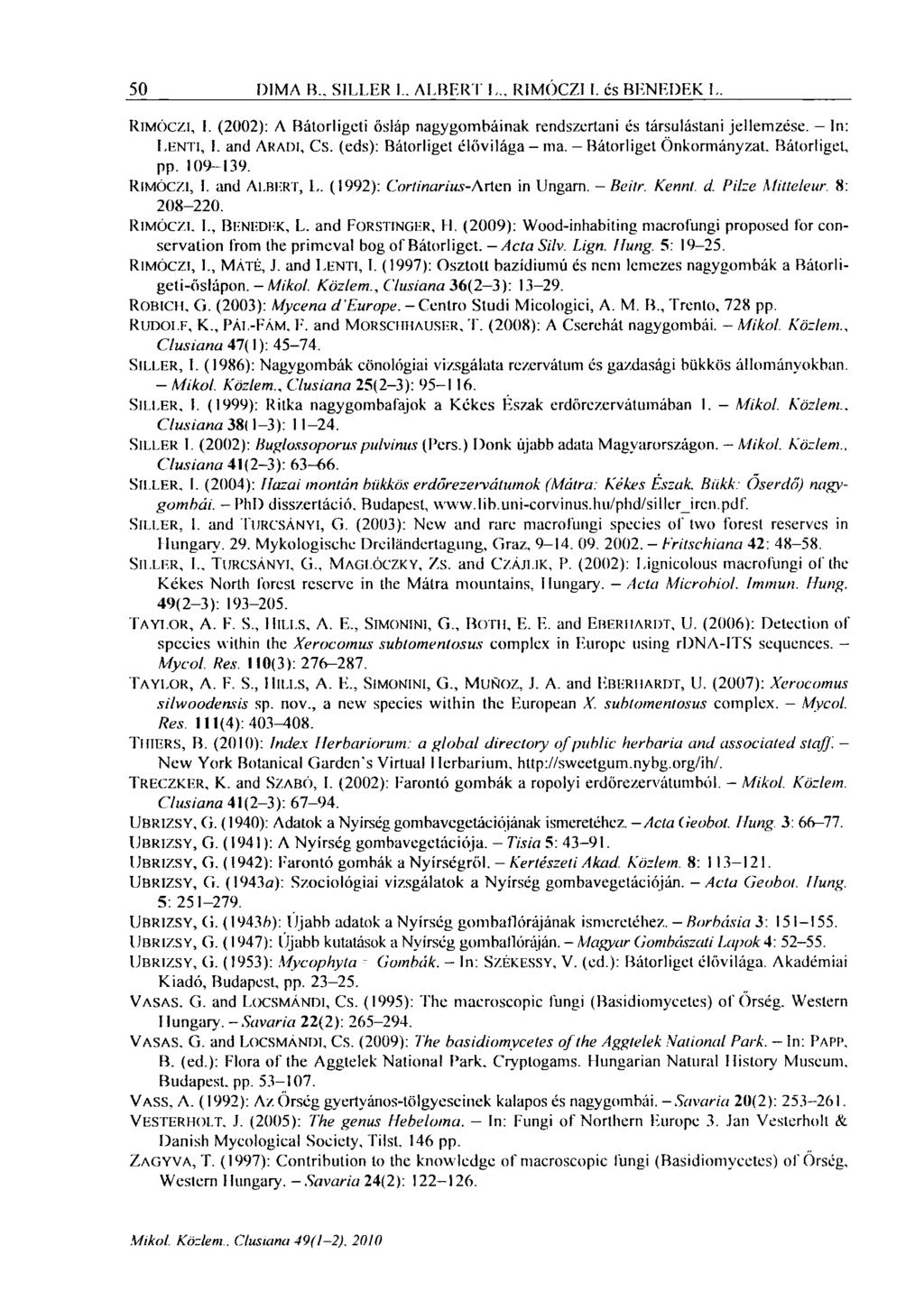 50 DIMA B.. SILLER I.. ALBERT L.. RIMÓCZI 1. és BENEDEK L. RIMÓCZI, I. (2002): A Bátorligeti ősláp nagygombáinak rendszertani és társulástani jellemzése. - In: LENTI, I. and ARADI, CS.