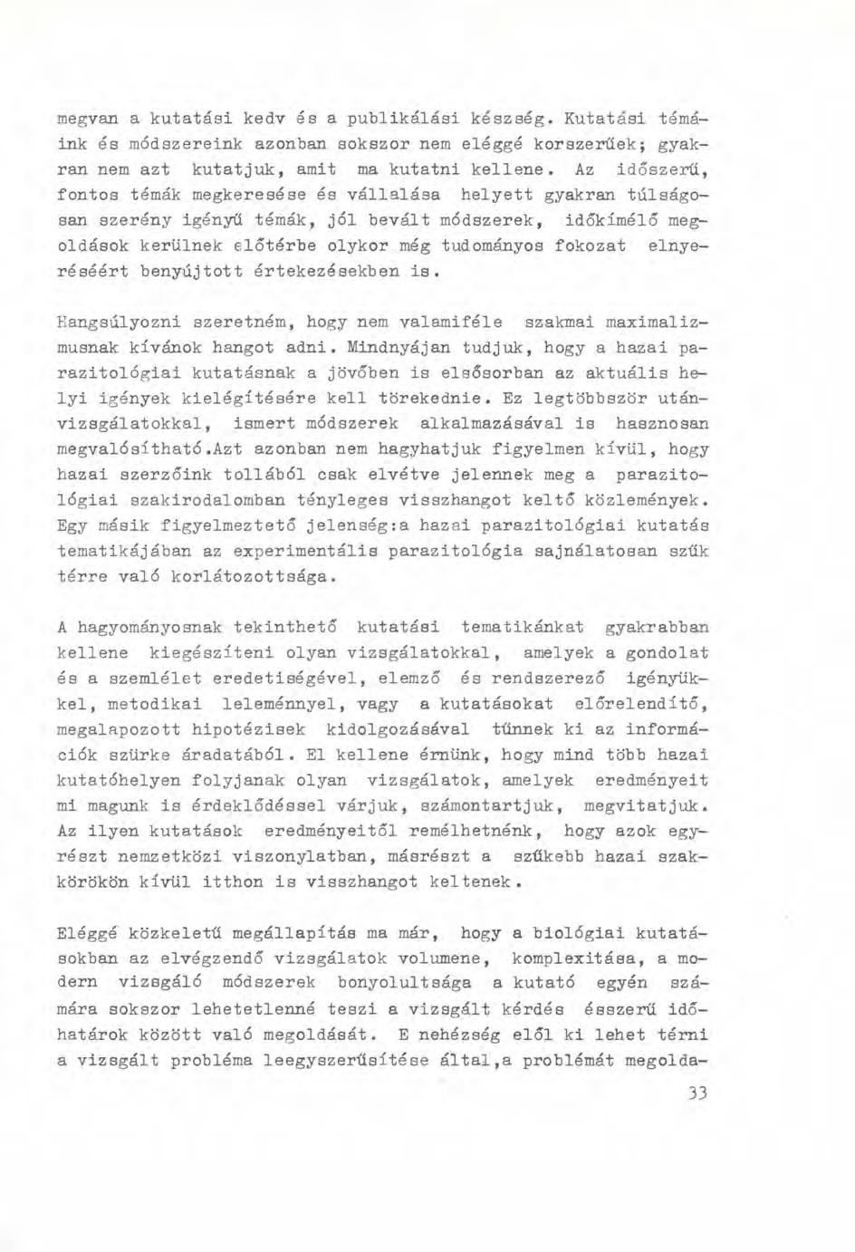 megvan a kutatási kedv és a publikálási készség. Kutatási témáink és módszereink azonban sokszor nem eléggé korszerűek; gyakran nem azt kutatjuk, amit ma kutatni kellene.