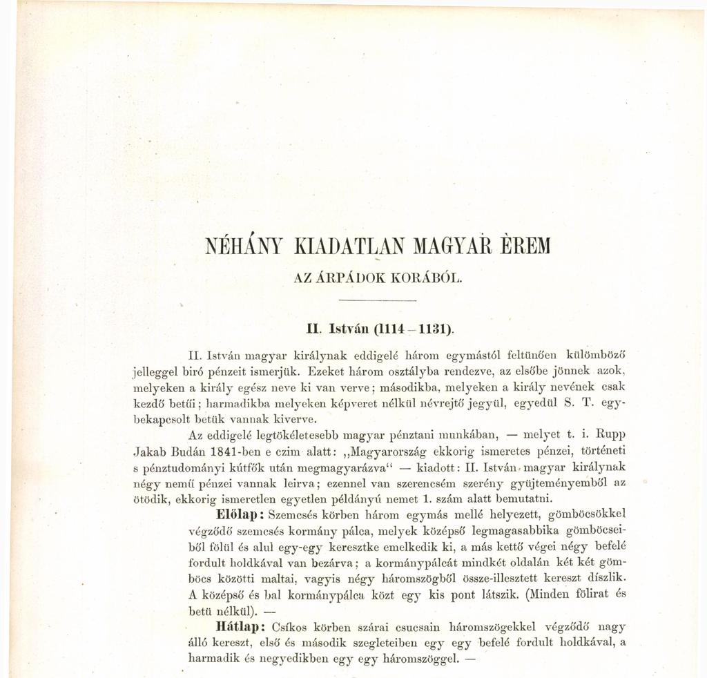 NEHANY KIADATLAN MAGYAR EREM AZ ÁRPÁDOK KORÁBÓL. V II. István (1114-1131). II. István magyar királynak eddigelé három egymástól feltűnően külömböző jelleggel biró pénzeit ismerjük.