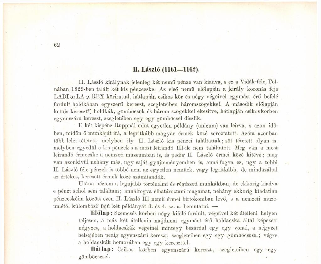 62 II. László (1161 1162). II. László királynak jelenleg két nemű pénze van kiadva, s ez a Vidák-féle, Tolnában 1829-ben talált két kis pénzecske.