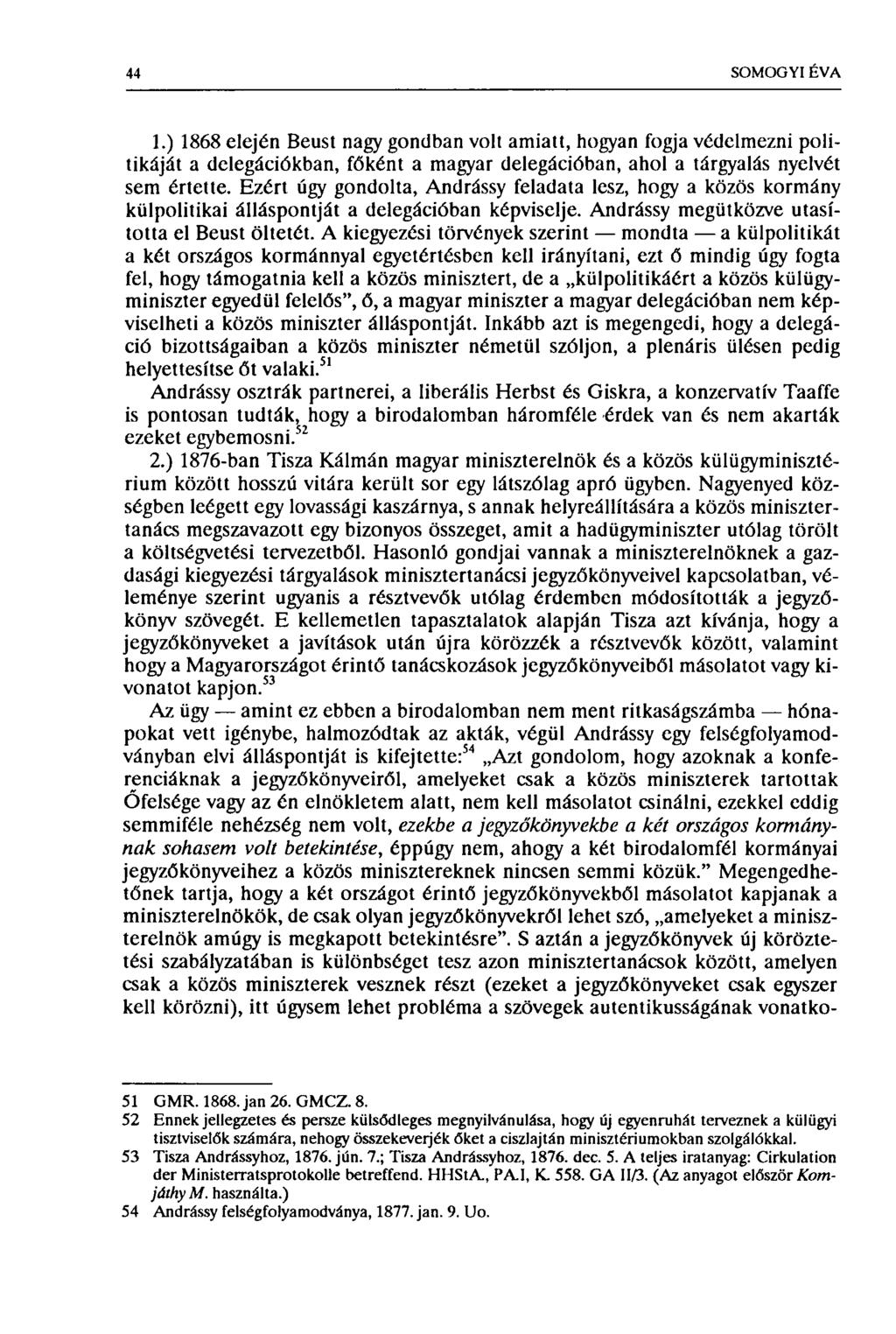 44 SOMOGYI ÉVA 1.) 1868 elején Beust nagy gondban volt amiatt, hogyan fogja védelmezni politikáját a delegációkban, főként a magyar delegációban, ahol a tárgyalás nyelvét sem értette.