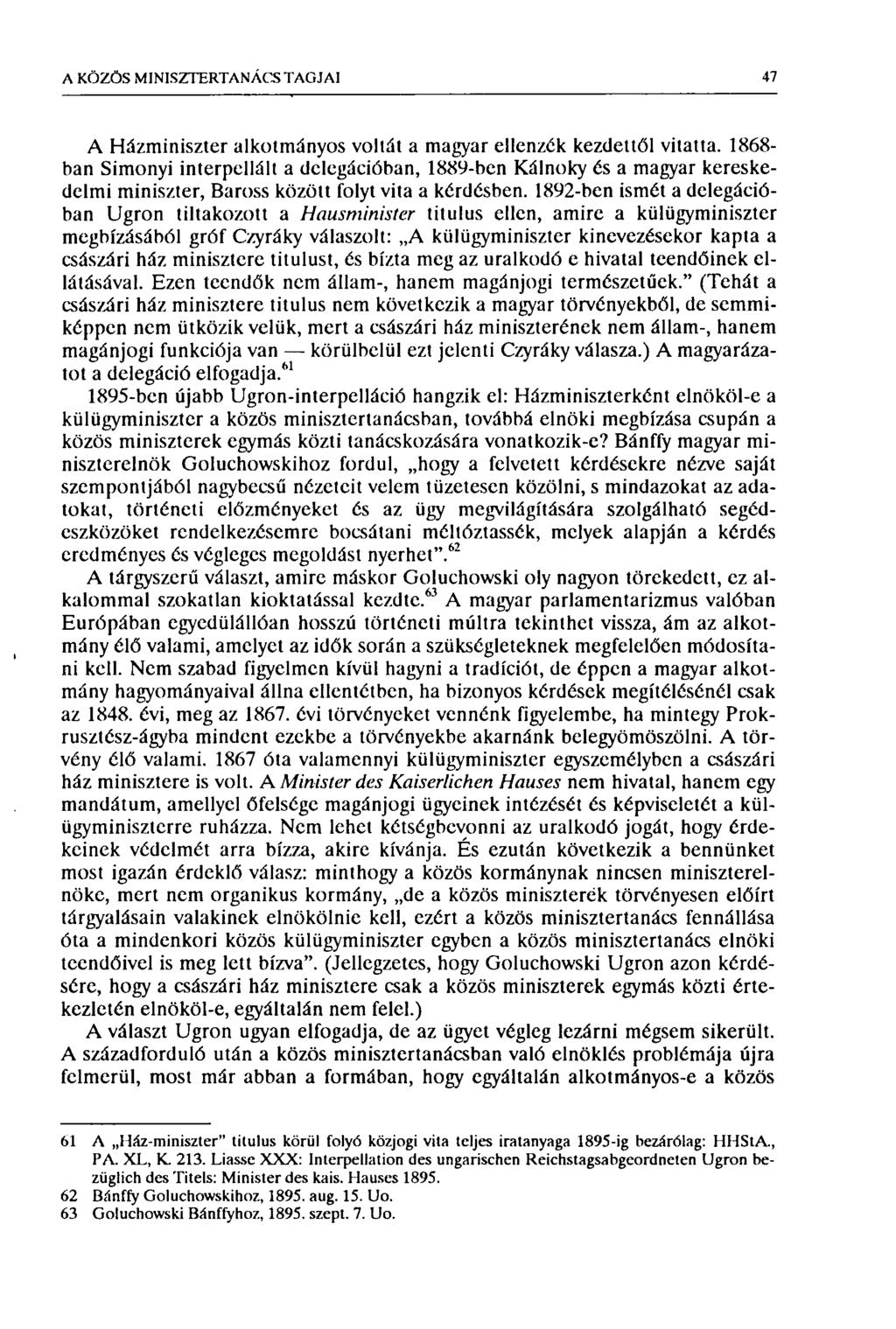 A KÖZÖS MINISZTERTANÁCS TAGJAI 47 A Házminiszter alkotmányos voltát a magyar ellenzék kezdettől vitatta.