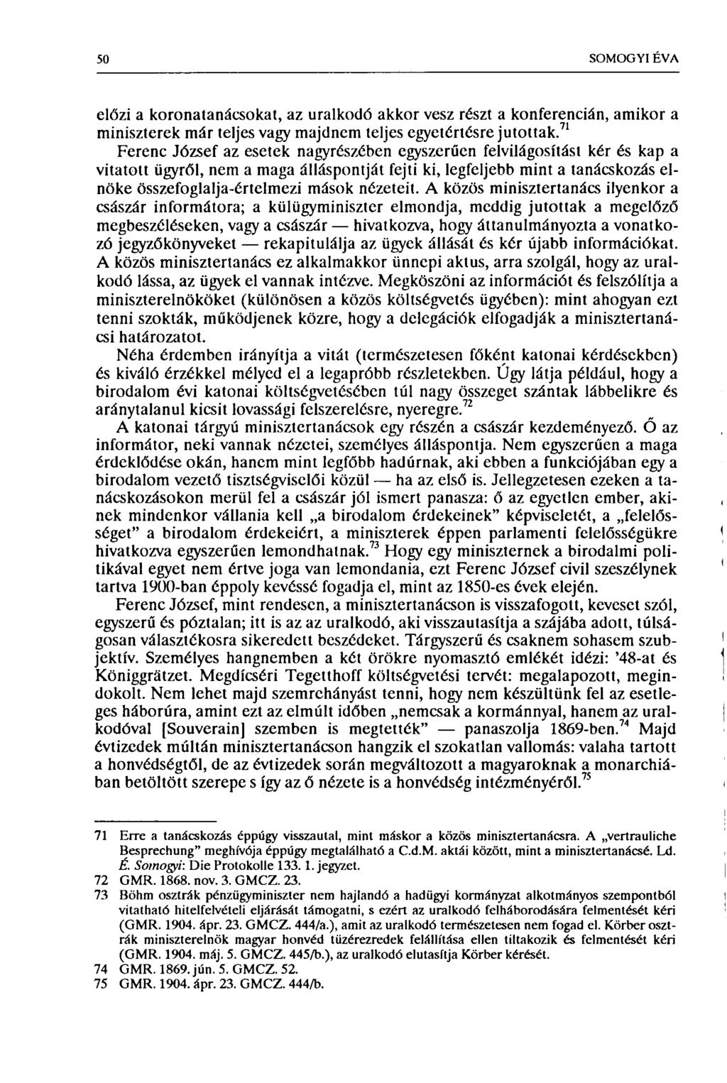 50 SOMOGYI ÉVA előzi a koronatanácsokat, az uralkodó akkor vesz részt a konferencián, amikor a miniszterek már teljes vagy majdnem teljes egyetértésre jutottak.