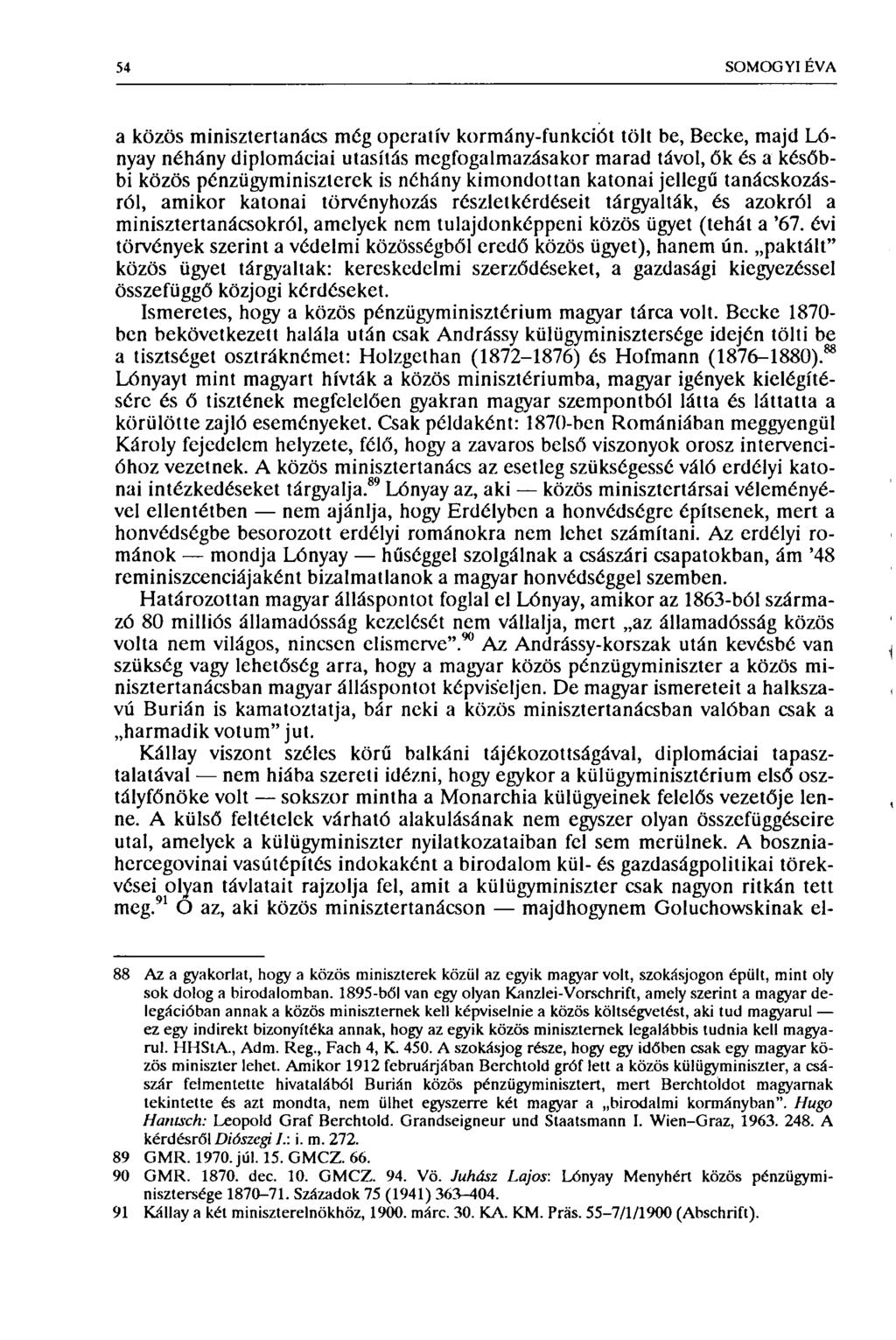 54 SOMOGYI ÉVA a közös minisztertanács még operatív kormány-funkciót tölt be, Becke, majd Lónyay néhány diplomáciai utasítás megfogalmazásakor marad távol, ők és a későbbi közös pénzügyminiszterek is