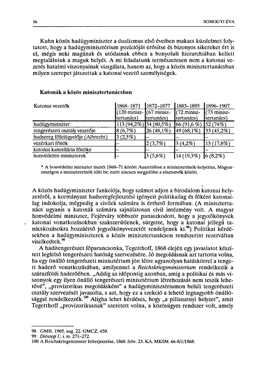 56 SOMOGYI ÉVA Kuhn közös hadügyminiszter a dualizmus első éveiben makacs küzdelmet folytatott, hogy a hadügyminisztérium pozícióját erősítse és bizonyos sikereket ért is el, mégis neki magának és