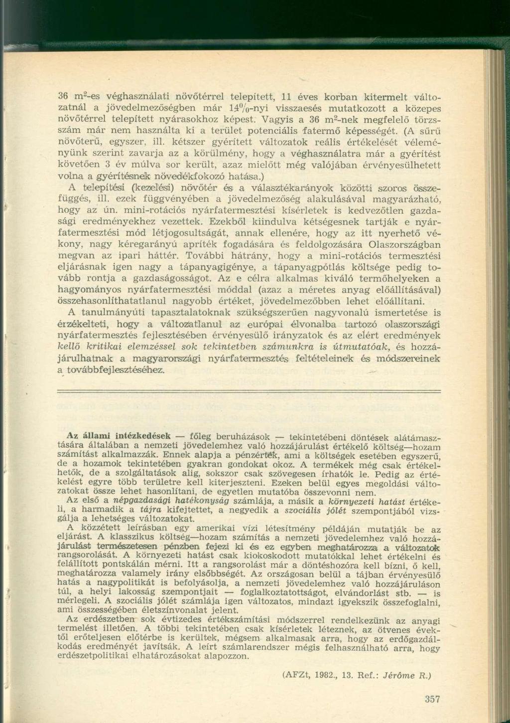 36 m 2 -es véghasználati növőtérrel telepített, 11 éves korban kitermelt változatnál a jövedelmezőségben már 14%-nyi visszaesés mutatkozott a közepes növőtérrel telepített nyárasokhoz képest.