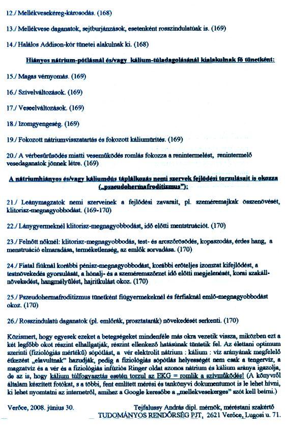 Sürgősen tájékoztassa kezelőorvosát a fenti mérési eredményekről, ha Önnel túl kevés konyhasót és vagy túl sok káliumot pótoltatnak és