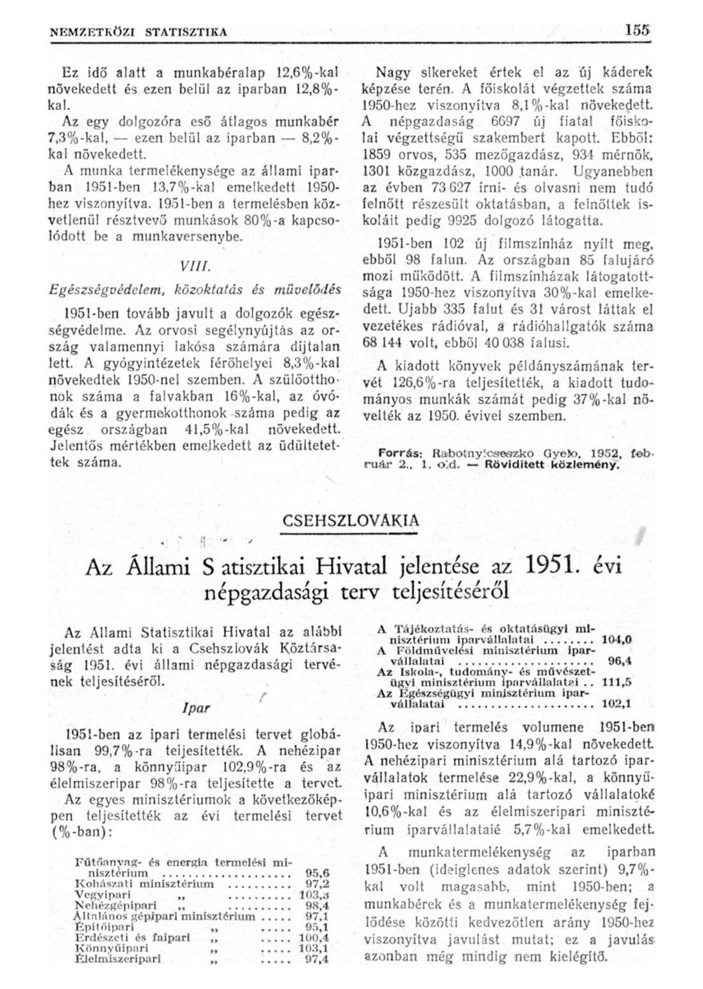 Ez idő alatt a munkabéralap 12,6%-kaí növekedett és ezen belül az iparban 12,8%- kai. Az egy dolgozóra eső átlagos munkabér 7,3%-kal, ezen belül az iparban 8,2%- kal növekedett.