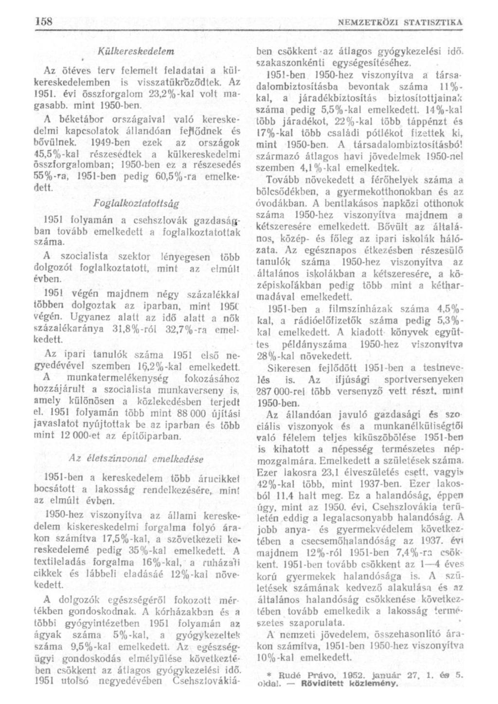 Külkereskedelem Az ötéves terv felemelt feladatai a külkereskedelemben is visszatükröződtek. Az 1951. évi összforgalom 23,2%-kal volt magasabb, mint 1950-ben.