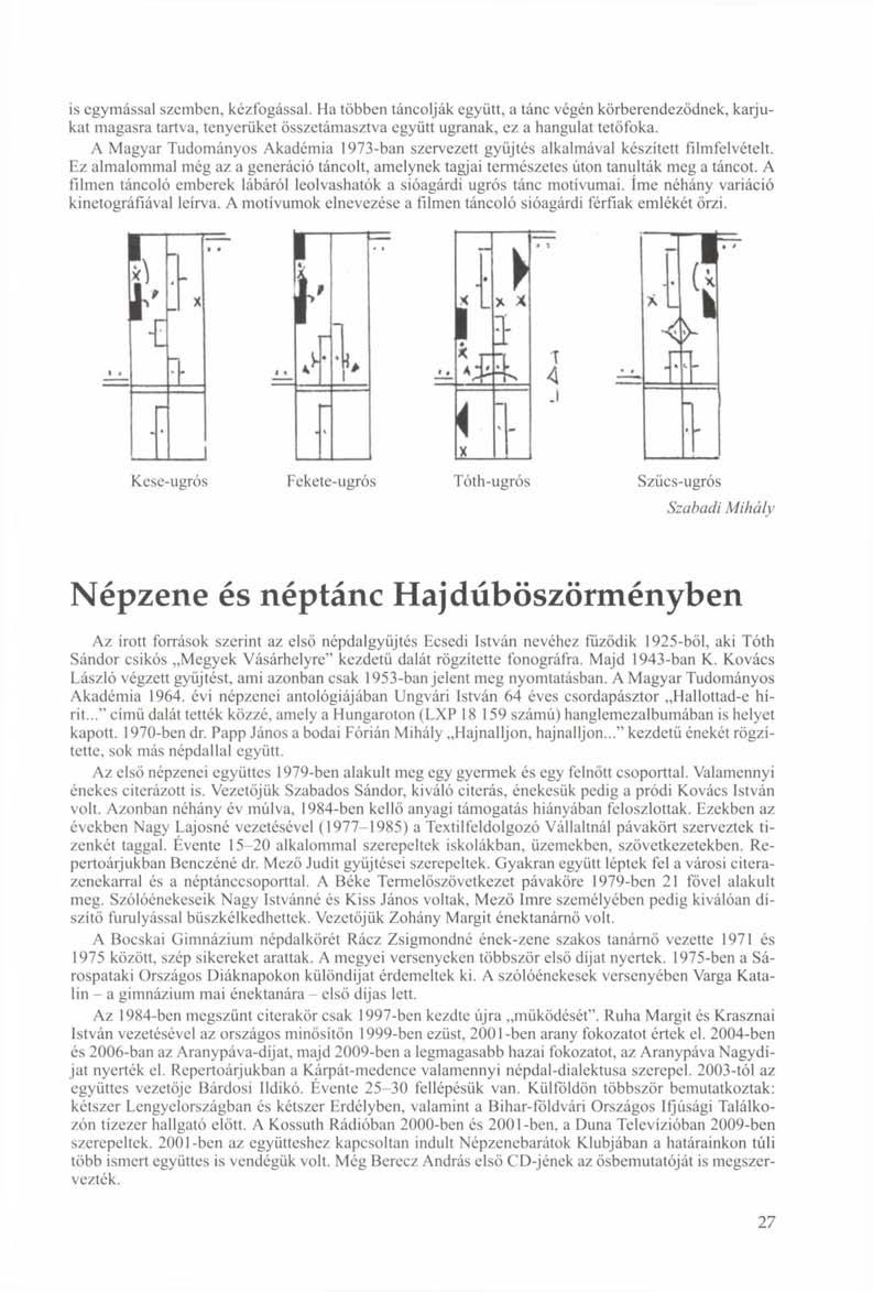 is egymással szemben, kézfogással. Ha többen táncolják együtt, a tánc végén körberendeződnek, karjukat magasra tartva, tenyerüket összetámasztva együtt ugranak, ez a hangulat tetőfoka.