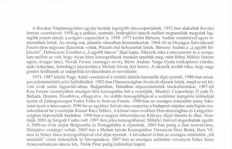 Az ország sok, jelentős városában bemutatkoztak. 1964-től az Országos Szövetkezeti Fesztiválon négyszer díjazottak voltak, Pécsett első helyezettek lettek.
