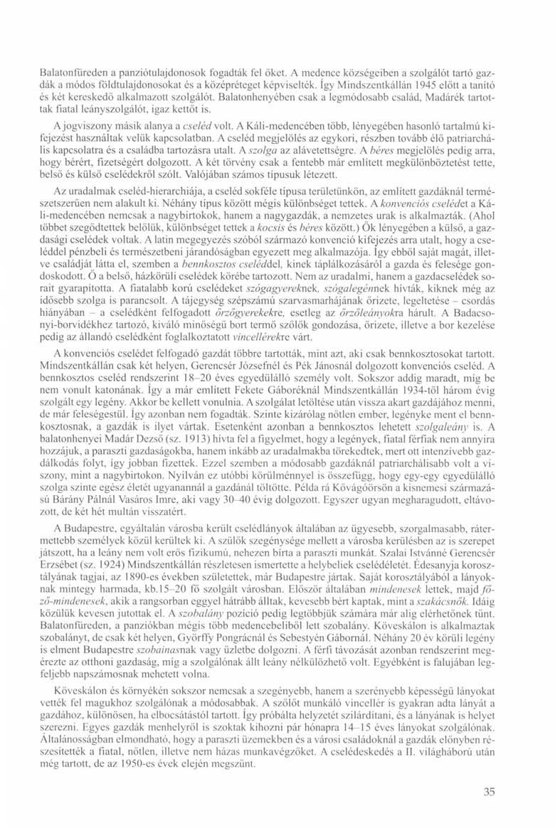 Balatonfüreden a panziótulajdonosok fogadták fel őket. A medence községeiben a szolgálót tartó gazdák a módos földtulajdonosokat és a középréteget képviselték.