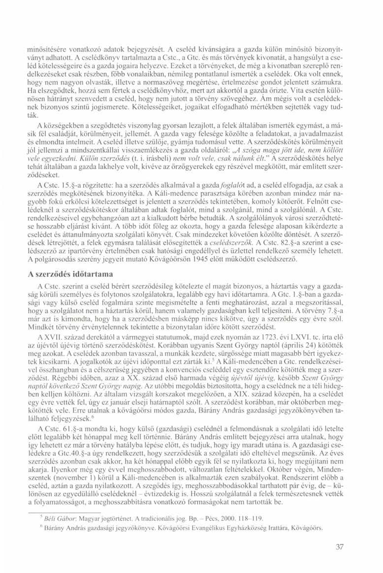 minősítésére vonatkozó adatok bejegyzését. A cseléd kívánságára a gazda külön minősítő bizonyítványt adhatott. A cseiédkönyv tartalmazta a Cstc., a Gtc.