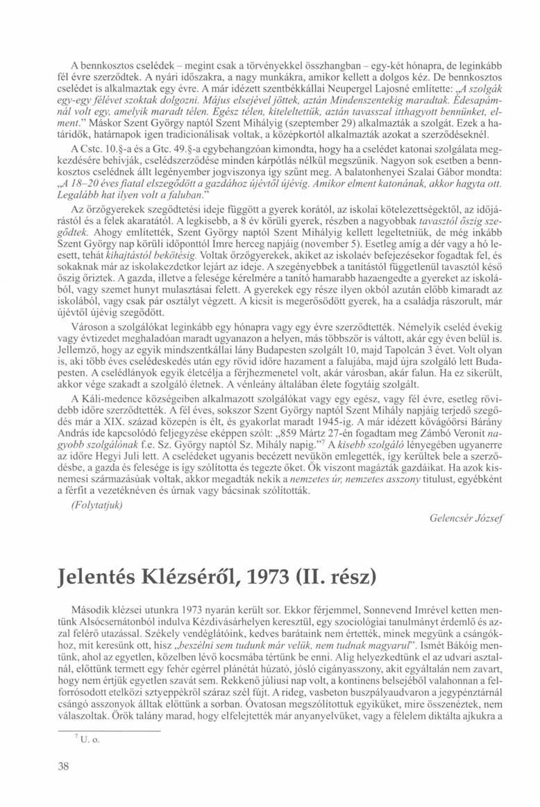 Abennkosztos cselédek - megint csak a törvényekkel összhangban - egy-két hónapra, de leginkább fél évre szerződtek. A nyári időszakra, a nagy munkákra, amikor kellett a dolgos kéz.